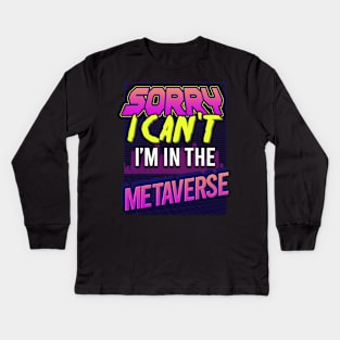 Sorry I Can't I'm In The Metaverse Kids Long Sleeve T-Shirt